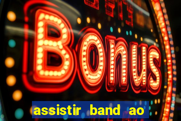 assistir band ao vivo multicanais